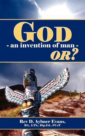 God - an Invention of Man - OR?