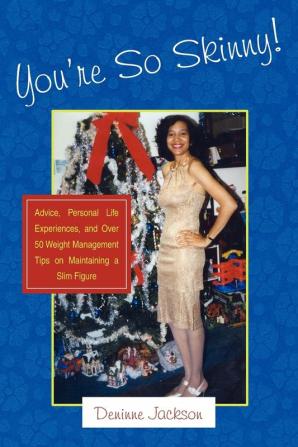 You're So Skinny!: Advice Personal Life Experiences and Over 50 Weight Management Tips on Maintaining a Slim Figure