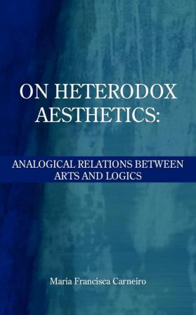 On Heterodox Aesthetics: Analogical Relations Between Arts and Logics