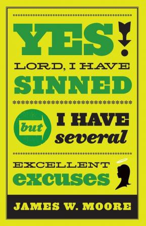 Yes Lord I Have Sinned: But I Have Several Excellent Excuses