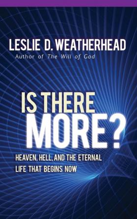 Is There More: Heaven Hell and the Eternal Life That Begins Now