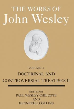 Works of John Wesley Volume 13 The: Doctrinal and Controversial Treatises II