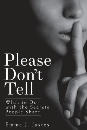 Please Don't Tell: What to Do with the Secrets People Share