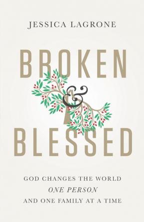 Broken & Blessed: God Changes the World One Person and One Family at a Time (Broken and Blessed)