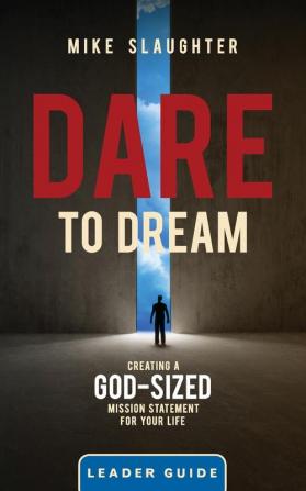 Dare to Dream Leader Guide: Creating a God-Sized Mission Statement for Your Life