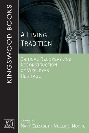 Living Tradition A: Critical Recovery and Reconstruction of Wesleyan Heritage (Kingswood Books)