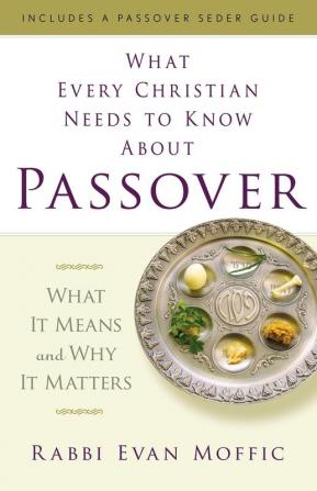 What Every Christian Needs to Know About Passover: What It Means and Why It Matters