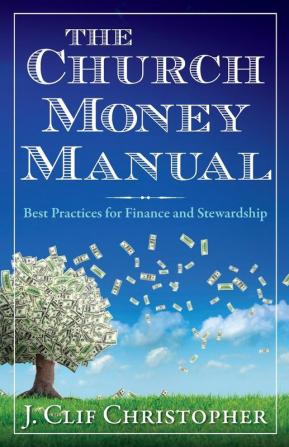 Church Money Manual The: Best Practices for Finance and Stewardship