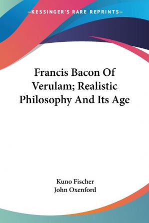 Francis Bacon of Verulam: Realistic Philosophy and Its Age