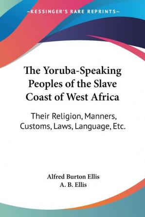 The Yoruba-speaking Peoples of the Slave Coast of West Africa: Their Religion Manners Customs Laws Language Etc.