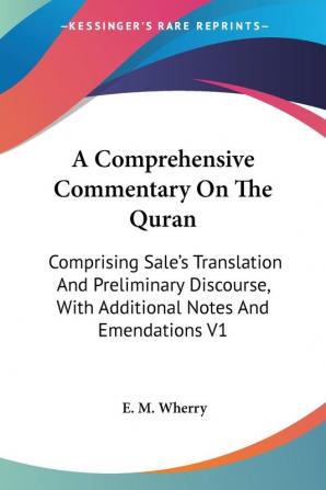 A Comprehensive Commentary on the Quran: Comprising Sale's Translation and Preliminary Discourse With Additional Notes and Emendations: Comprising ... With Additional Notes And Emendations V1