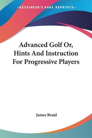 Advanced Golf Or Hints and Instruction for Progressive Players