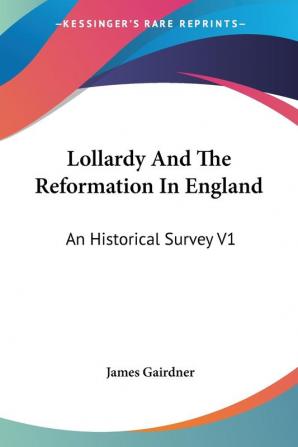 Lollardy and the Reformation in England: An Historical Survey: An Historical Survey V1