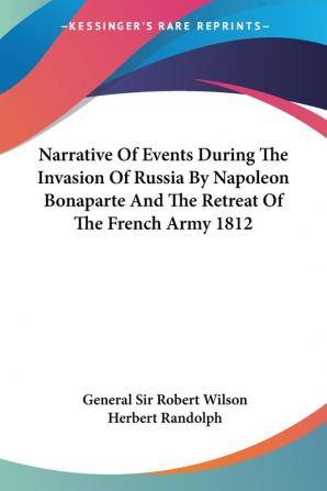 Narrative of Events During the Invasion of Russia by Napoleon Bonaparte and the Retreat of the French Army 1812