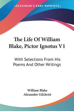 The Life of William Blake Pictor Ignotus: With Selections from His Poems and Other Writings: 1