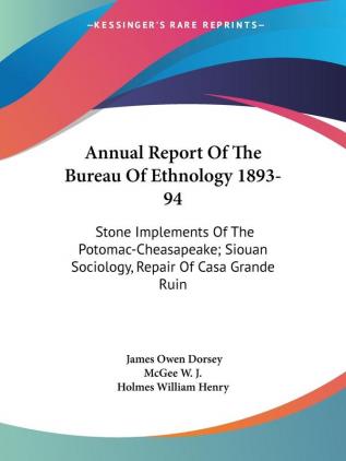 Annual Report of the Bureau of Ethnology 1893-94: Stone Implements of the Potomac-cheasapeake; Siouan Sociology Repair of Casa Grande Ruin