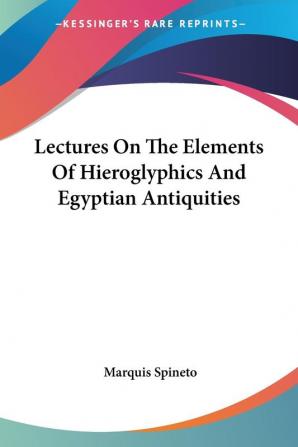 Lectures on the Elements of Hieroglyphics and Egyptian Antiquities