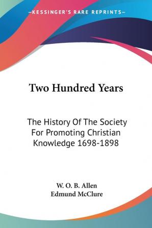 Two Hundred Years: The History of the Society for Promoting Christian Knowledge 1698-1898