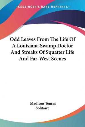 Odd Leaves from the Life of a Louisiana Swamp Doctor and Streaks of Squatter Life and Far-west Scenes