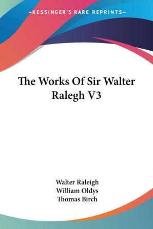 The Works of Sir Walter Ralegh V3