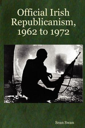 Official Irish Republicanism 1962 to 1972