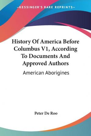 History of America Before Columbus: According to Documents and Approved Authors: American Aborigines: 1