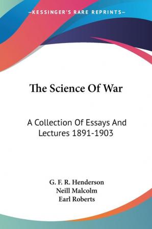 The Science Of War: A Collection Of Essays And Lectures 1891-1903