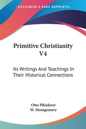 Primitive Christianity: Its Writings and Teachings in Their Historical Connections: 4