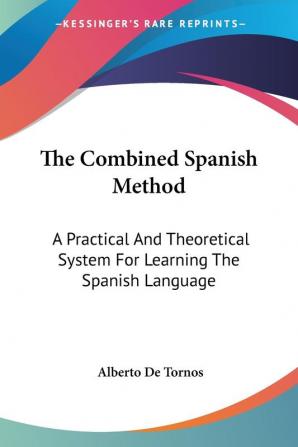 The Combined Spanish Method: A Practical and Theoretical System for Learning the Spanish Language