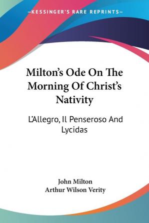 Milton's Ode on the Morning of Christ's Nativity: L'allegro Il Penseroso and Lycidas