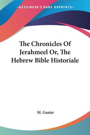 The Chronicles of Jerahmeel: Or the Hebrew Bible Historiale