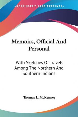 Memoirs Official and Personal: With Sketches of Travels Among the Northern and Southern Indians