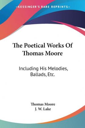 The Poetical Works Of Thomas Moore: Including His Melodies Ballads Etc.