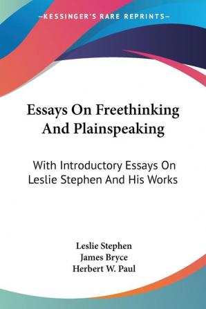 Essays On Freethinking And Plainspeaking: With Introductory Essays On Leslie Stephen And His Works