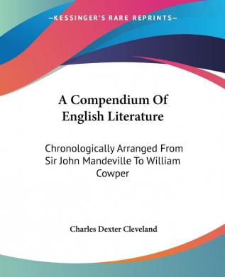 A Compendium Of English Literature: Chronologically Arranged From Sir John Mandeville To William Cowper