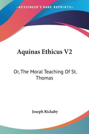 Aquinas Ethicus Vol 2 or the Moral Teaching of St. Thomas