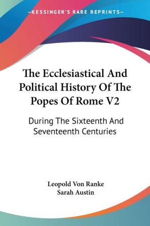 The Ecclesiastical and Political History of the Popes of Rome: During the Sixteenth and Seventeenth Centuries: 2