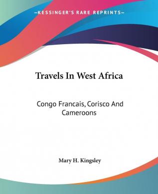 Travels In West Africa: Congo Francais Corisco And Cameroons