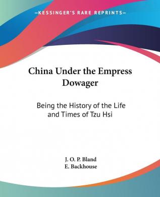 China Under The Empress Dowager: Being The History Of The Life And Times Of Tzu-- Hsi