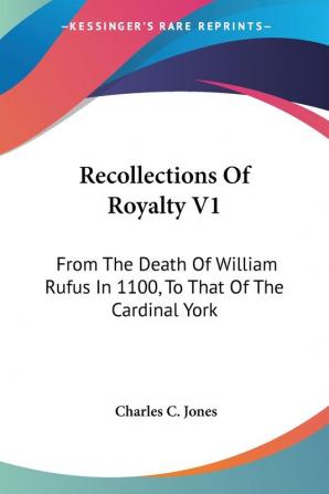 Recollections of Royalty: From the Death of William Rufus in 1100 to That of the Cardinal York