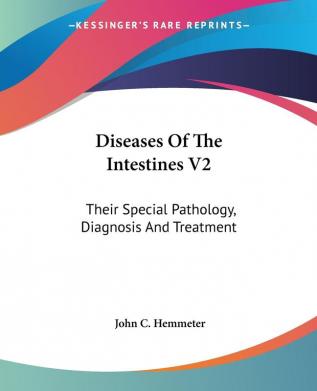 Diseases Of The Intestines V2: Their Special Pathology Diagnosis And Treatment