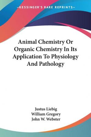 Animal Chemistry or Organic Chemistry in Its Application to Physiology and Pathology