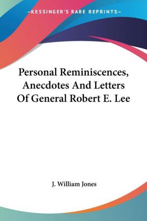 Personal Reminiscences Anecdotes and Letters of General Robert E. Lee