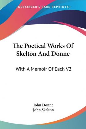 The Poetical Works Of Skelton And Donne: With a Memoir of Each: With A Memoir Of Each V2