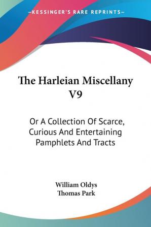 The Harleian Miscellany: Or a Collection of Scarce Curious and Entertaining Pamphlets and Tracts: 9