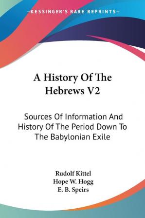 A History of the Hebrews: Sources of Information and History of the Period Down to the Babylonian Exile: 2