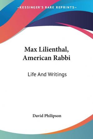 Max Lilienthal American Rabbi: Life and Writings