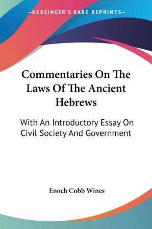 Commentaries on the Laws of the Ancient Hebrews: With an Introductory Essay on Civil Society and Government