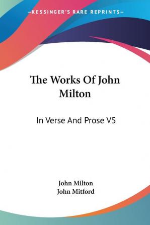 The Works of John Milton: In Verse and Prose: In Verse And Prose V5