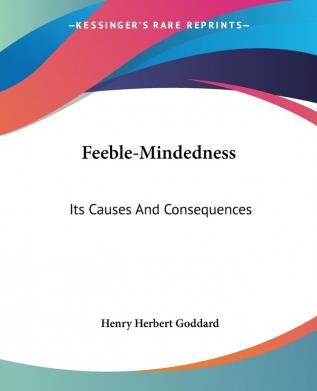 Feeble-mindedness: Its Causes and Consequences